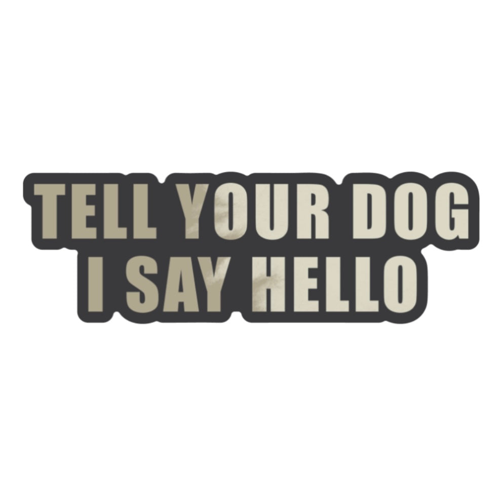 Tell Your Dog I Say Hello - Sticker by Tango Charlie Apparel