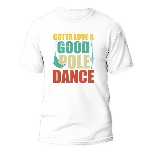 Gotta Love A Good Pole Dance Man T-Shirt by Outdoorzees
