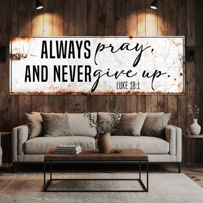 Always Pray And Never Give Up - Luke 18:1 Faith Sign II by Tailored Canvases