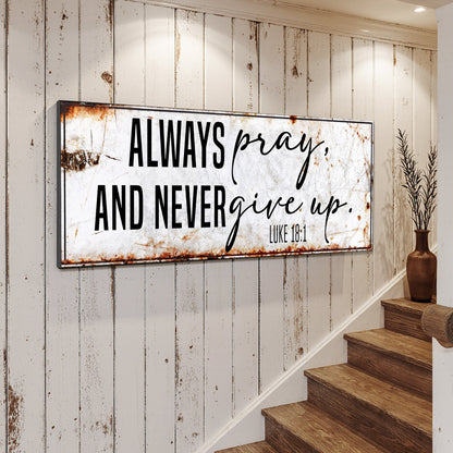 Always Pray And Never Give Up - Luke 18:1 Faith Sign II by Tailored Canvases