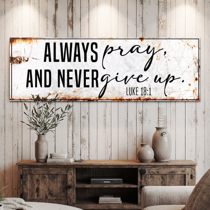 Always Pray And Never Give Up - Luke 18:1 Faith Sign II by Tailored Canvases