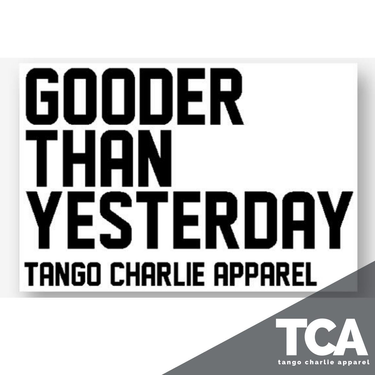 "Gooder Than Yesterday" - Sticker. by Tango Charlie Apparel