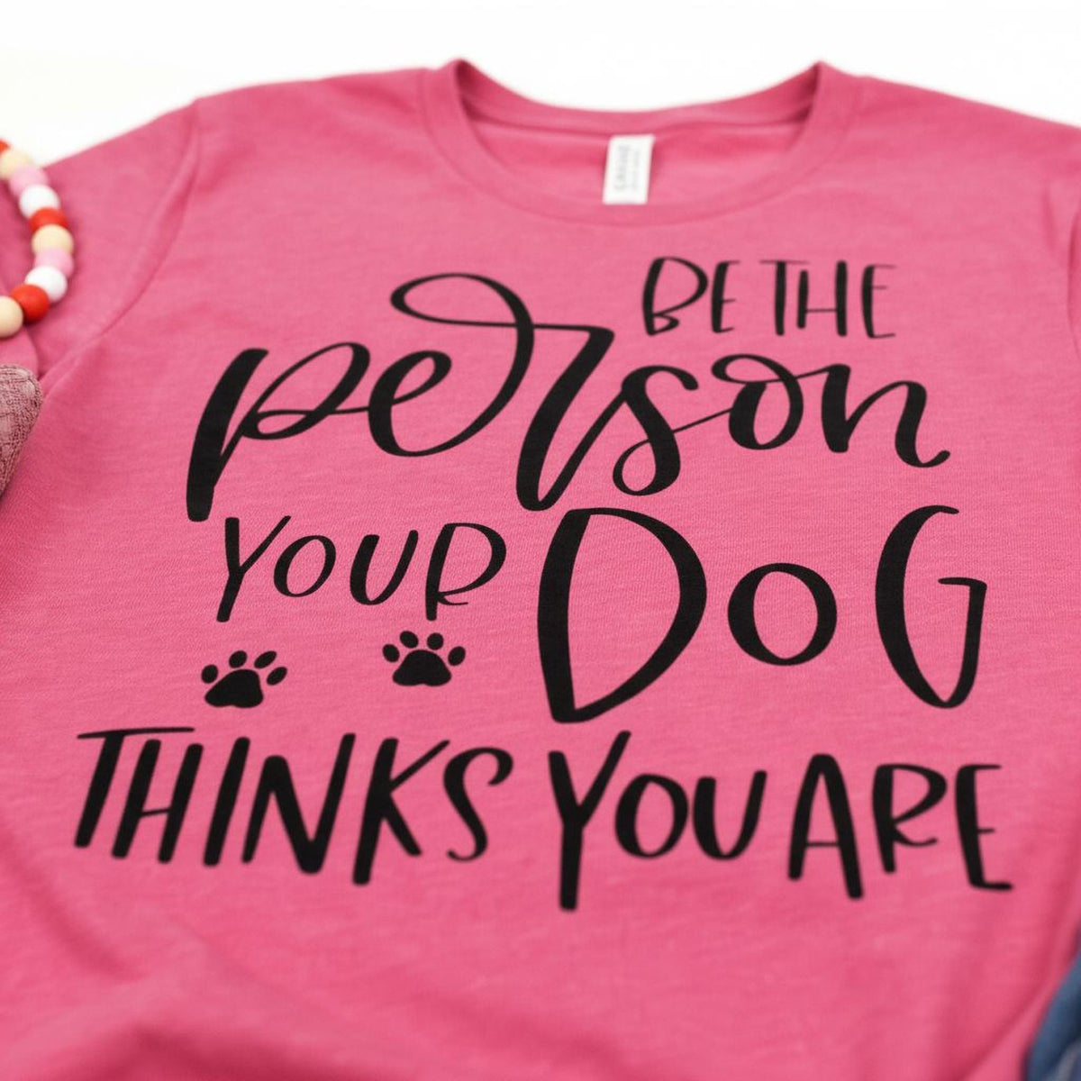 Dog Tshirt Be the person your dog thinks you are Bella Canvas Graphic Tee, Funny Dog shirts for women by Joyful Moose