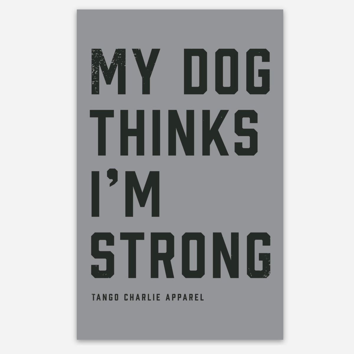 My Dog Thinks I’m Strong - tee by Tango Charlie Apparel