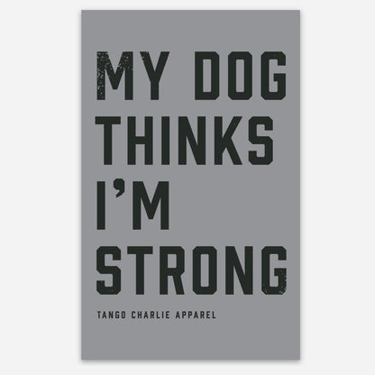 My Dog Thinks I’m Strong - tee by Tango Charlie Apparel