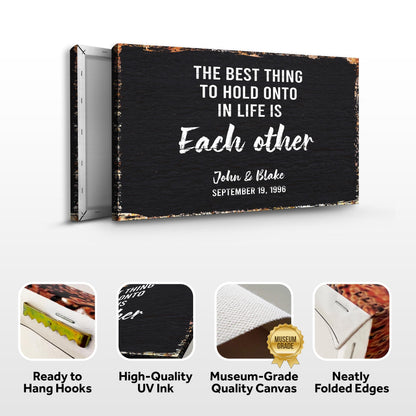 The Best Thing To Hold Onto Life Is Each Other Sign by Tailored Canvases