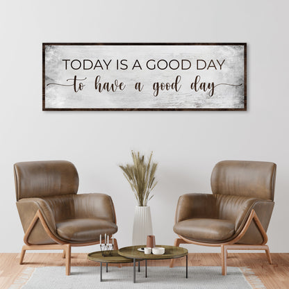 Today Is A Good Day To Have A Good Day Sign by Tailored Canvases