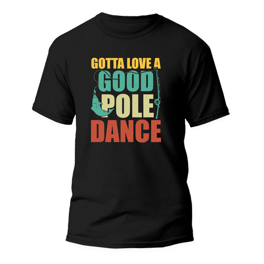 Gotta Love A Good Pole Dance Man T-Shirt by Outdoorzees