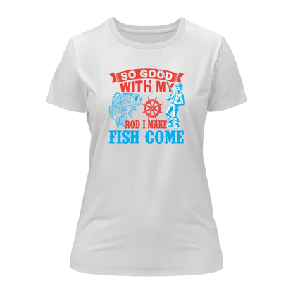 I Make Fish Come T-Shirt for Women by Outdoorzees