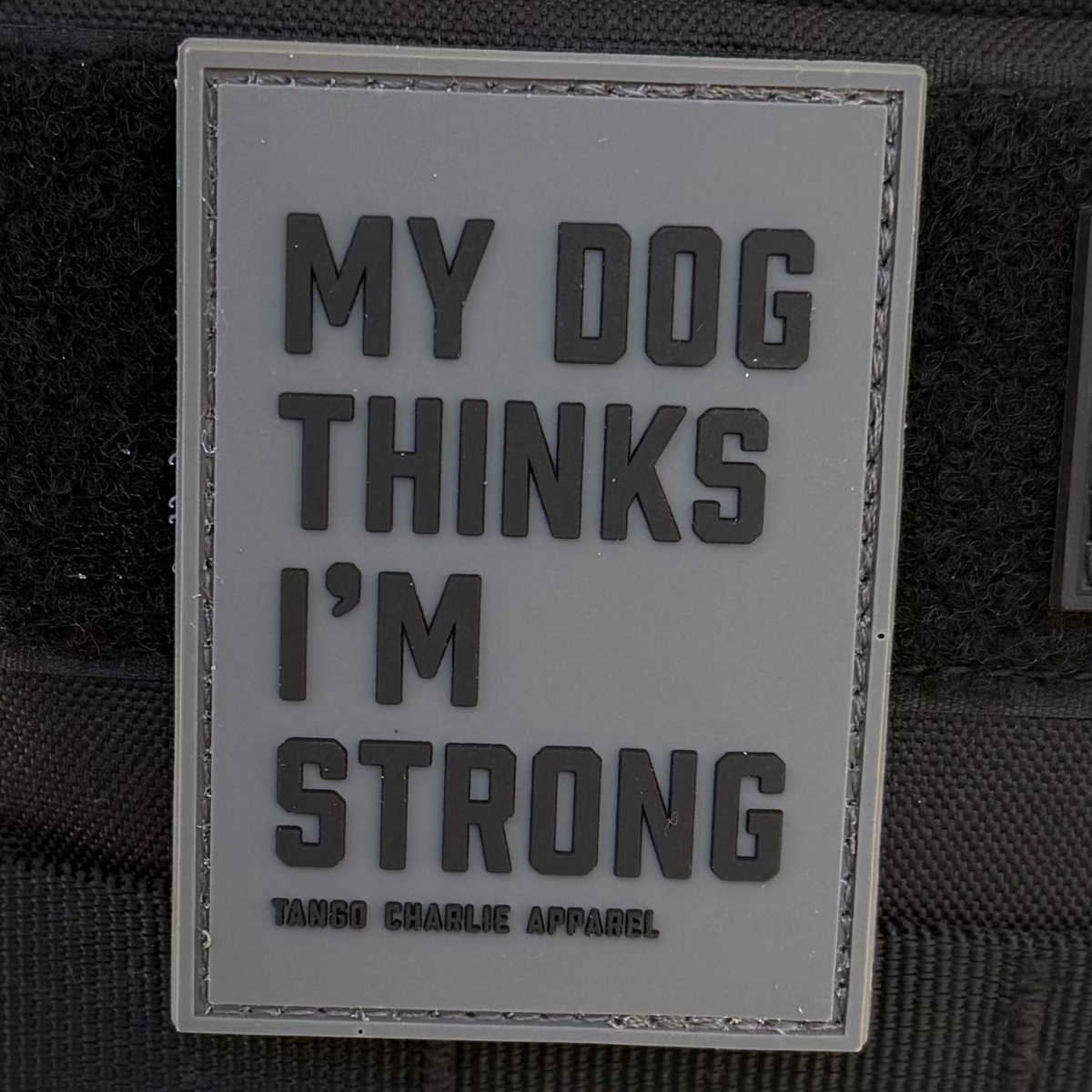 "My Dog Thinks I'm Strong" - Patch by Tango Charlie Apparel