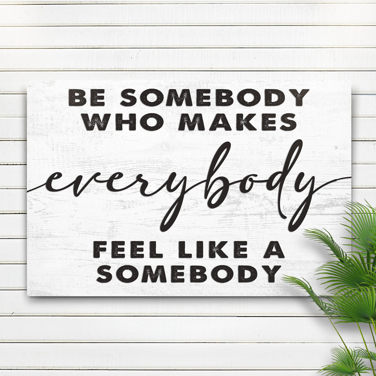 Be Somebody Who Makes Everybody Feel Like A Somebody Sign by Tailored Canvases