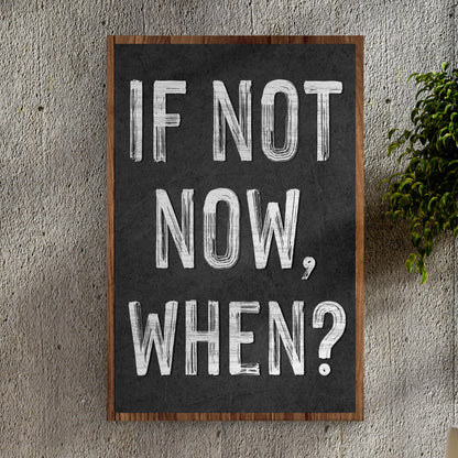 If Not Now, When Sign II by Tailored Canvases
