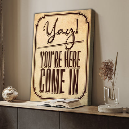 Yay! You're Here Come In Entryway Sign by Tailored Canvases