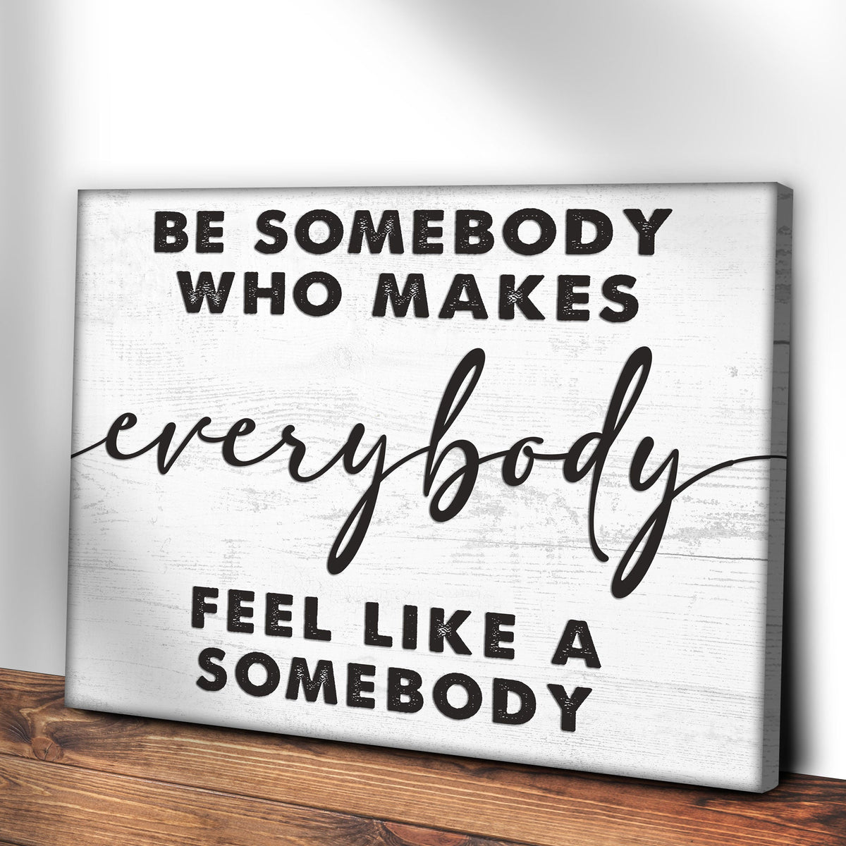 Be Somebody Who Makes Everybody Feel Like A Somebody Sign by Tailored Canvases
