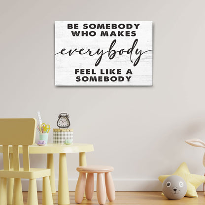 Be Somebody Who Makes Everybody Feel Like A Somebody Sign by Tailored Canvases