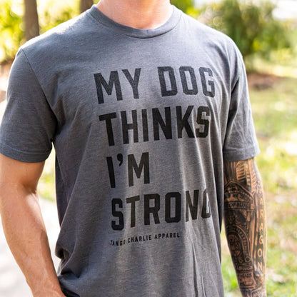 My Dog Thinks I’m Strong - tee by Tango Charlie Apparel
