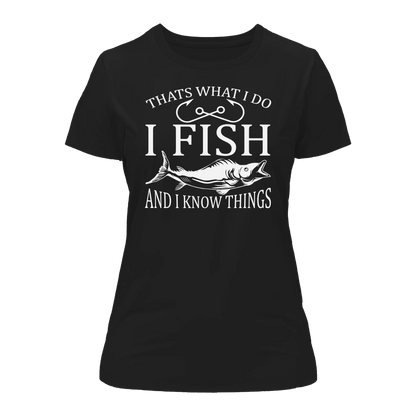 I Fish And Know Things T-Shirt for Women by Outdoorzees