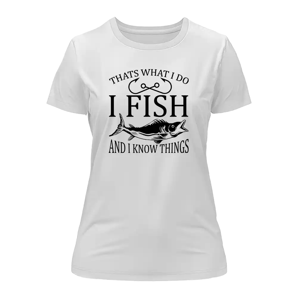 I Fish And Know Things T-Shirt for Women by Outdoorzees