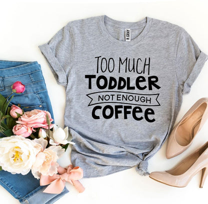 Too Much Toddler Not Enough Coffee T-shirt by Agate