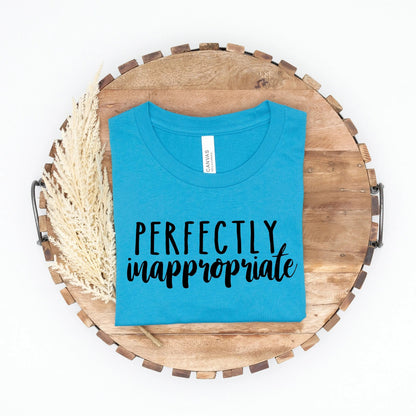 funny shirt Perfectly Inappropriate T-shirt, inappropriate gifts, funny t shirt, funny womens shirt, shirts with sayings ironic by Joyful Moose