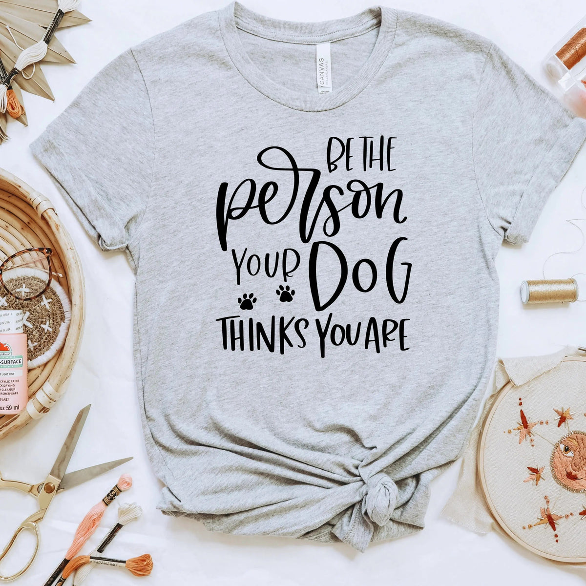 Dog Tshirt Be the person your dog thinks you are Bella Canvas Graphic Tee, Funny Dog shirts for women by Joyful Moose